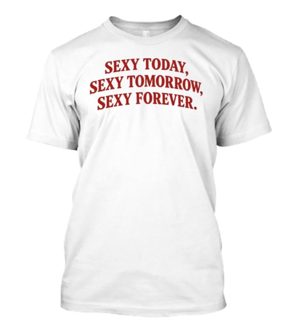 Sexy Today Sexy Tomorrow Sexy Forever Red T-Shirt
