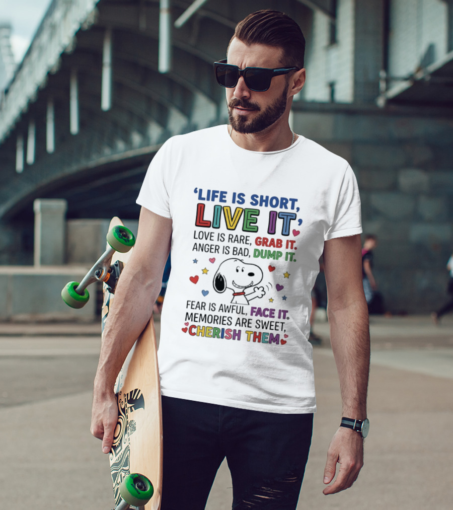 Life Is Short Live It Love Is Rare Grab It Anger Is Bad Dump It Snoopy Fear Face It Memories Sweet Cherish Them T-Shirt