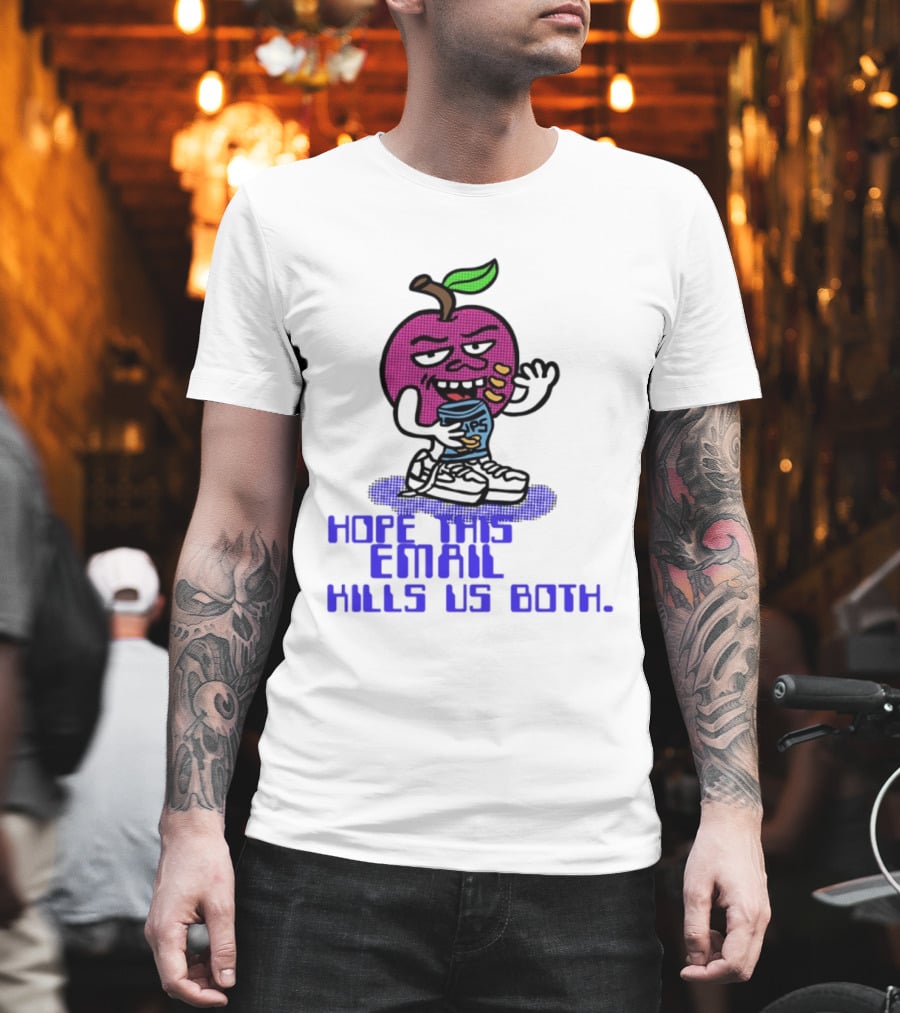 Hope This Email Kills Us Both Sneaky Apple T-Shirt