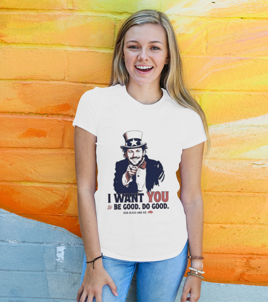 I Want You To Be Good Do Good God Bless And Go Buffalo Bills Uncle Sam T-Shirt