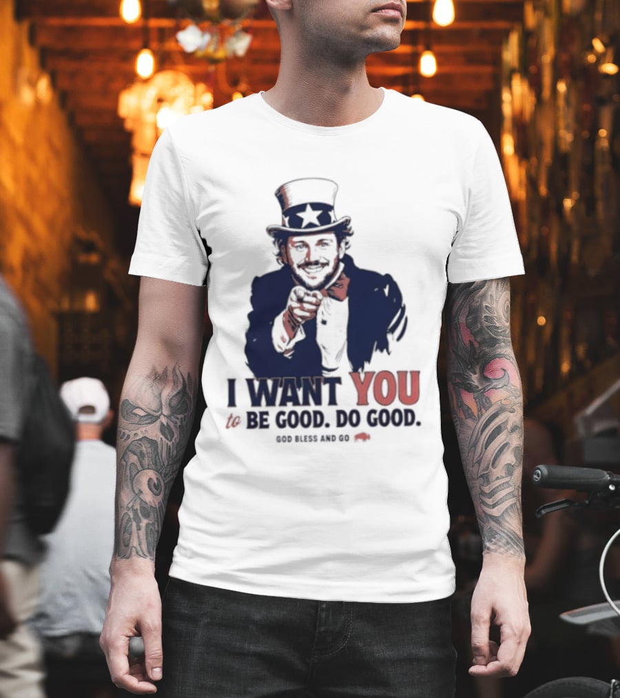 I Want You To Be Good Do Good God Bless And Go Buffalo Bills Uncle Sam T-Shirt