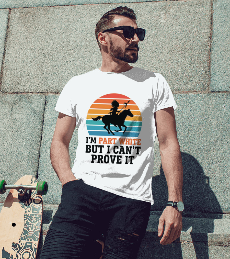 I'm Part White But I Can't Prove It Native American Sunset Horse Rider T-Shirt