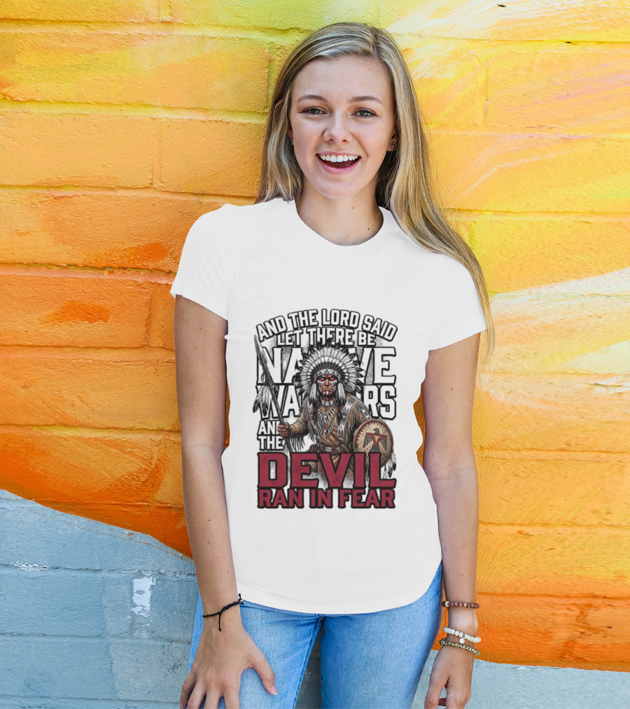 And The Lord Said Let There Be Native Warriors And The Devil Ran In Fear T-Shirt