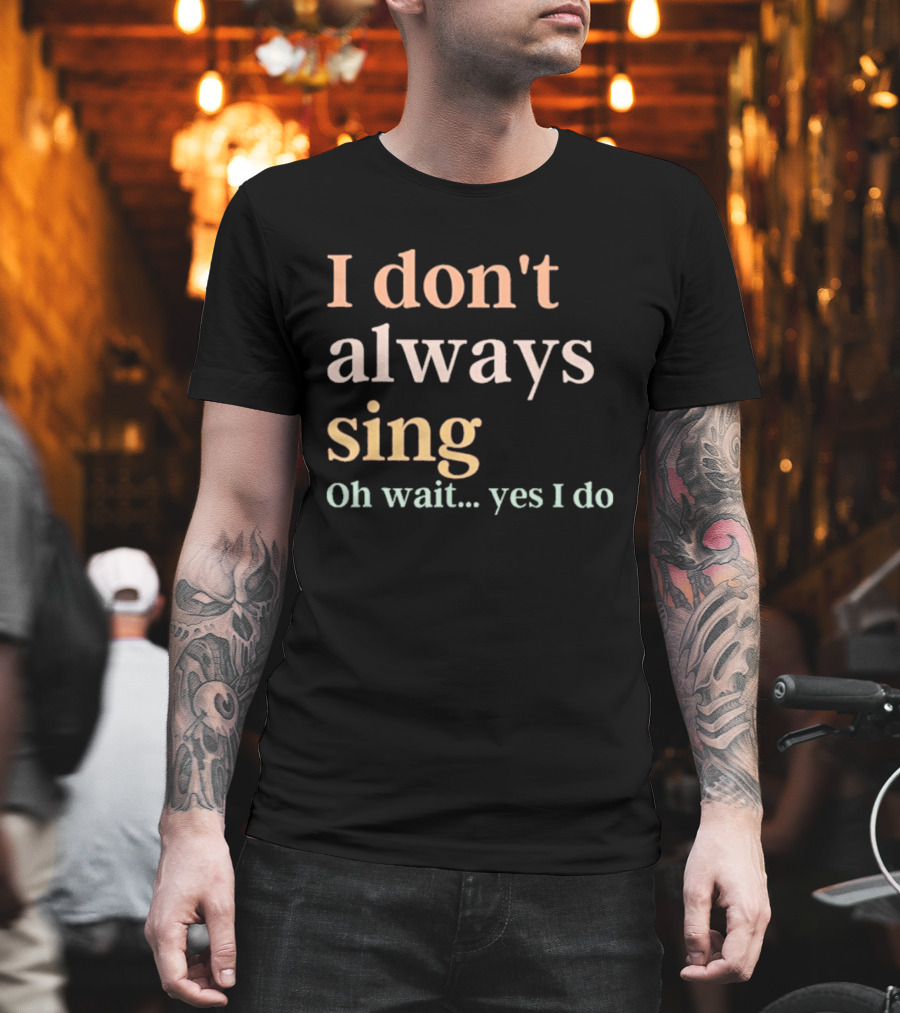Women I Don't Always Sing Oh Wait Yes I Do Music Teacher Fun T-Shirt