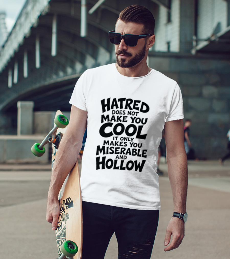 Hatred Does Not Make You Cool It Only Makes You Miserable And Hollow T-Shirt