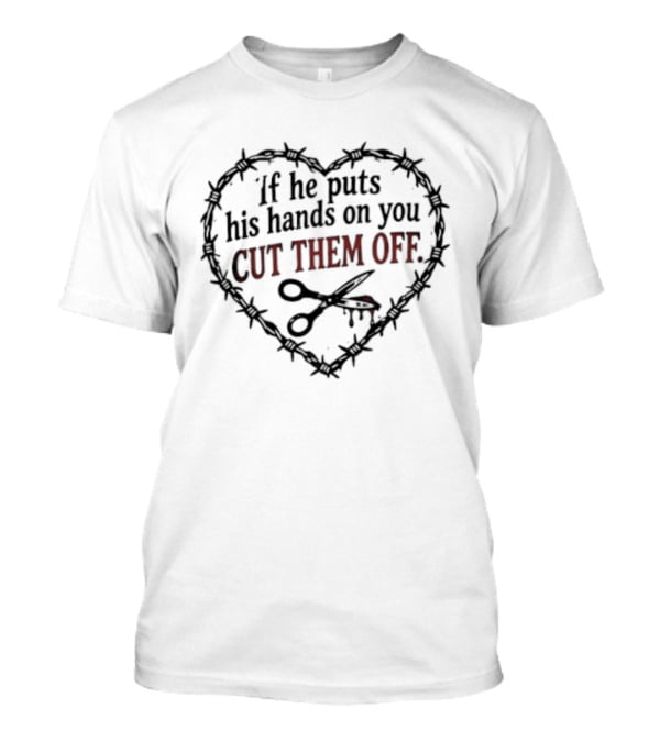 If He Puts His Hands On You Cut Them Off Heart And Scissors Image T-Shirt