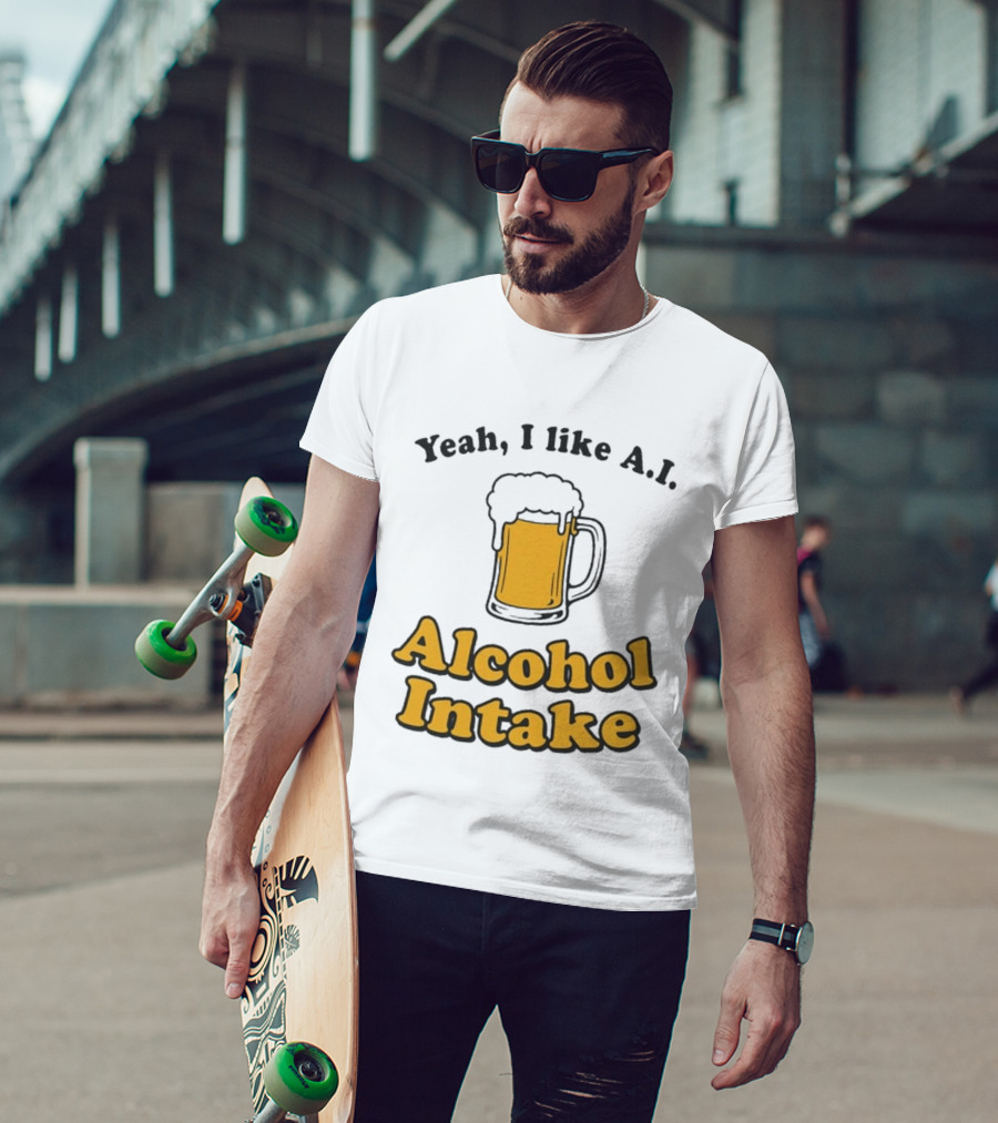 Yeah I Like A I Alcohol Intake Beer T-Shirt
