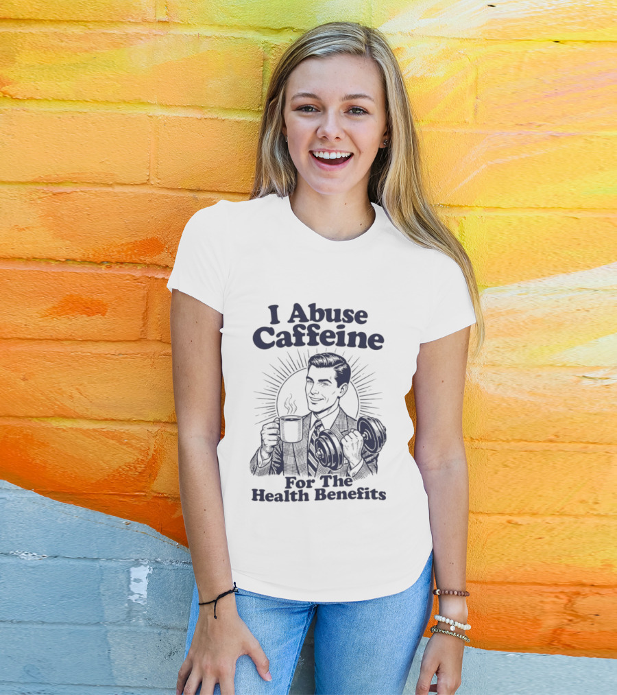 I Abuse Caffeine For The Health Benefits Retro Coffee Humor T-Shirt