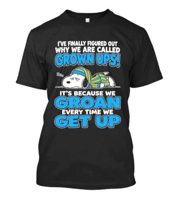 I've Finally Figured Out Why We Are Called Grown Ups It's Because We Groan Every Time We Get Up Snoopy T-Shirt