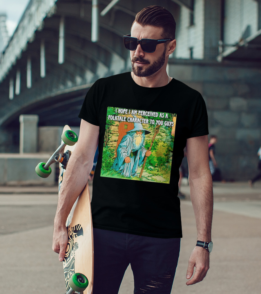 I Hope I Am Perceived As A Folktale Character To You Guys Wizard T-Shirt