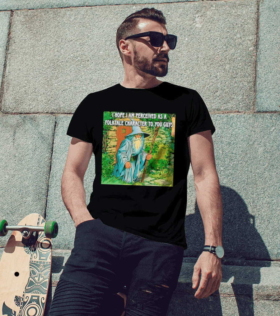 I Hope I Am Perceived As A Folktale Character To You Guys Wizard T-Shirt