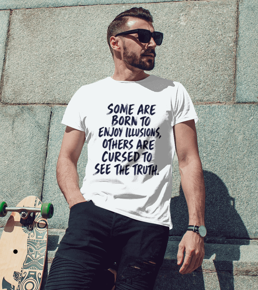 Some Are Born To Enjoy Illusions Others Are Cursed To See The Truth T-Shirt