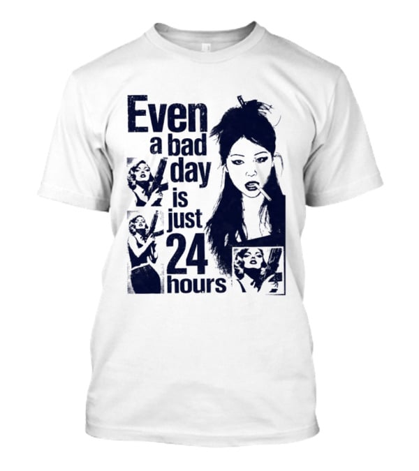 Even A Bad Day Is Just 24 Hours T-Shirt