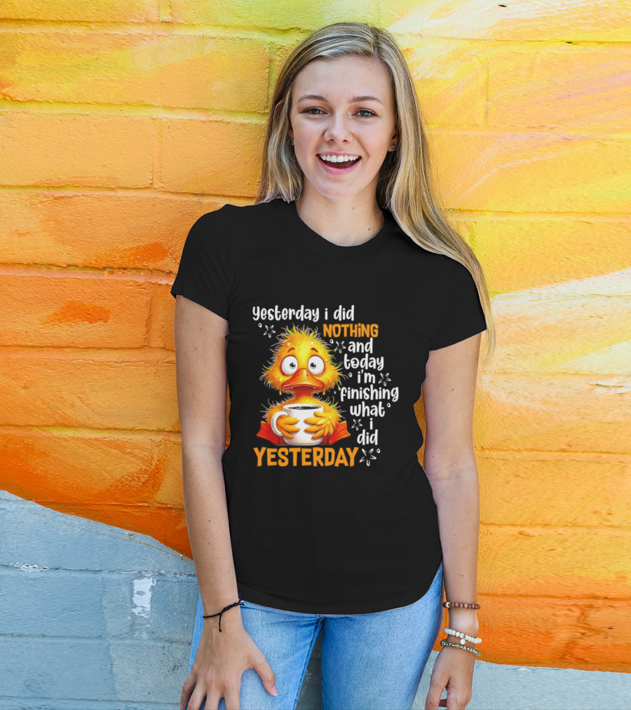 Yesterday I Did Nothing And Today I'm Finishing What I Did Yesterday Duck Coffee T-Shirt