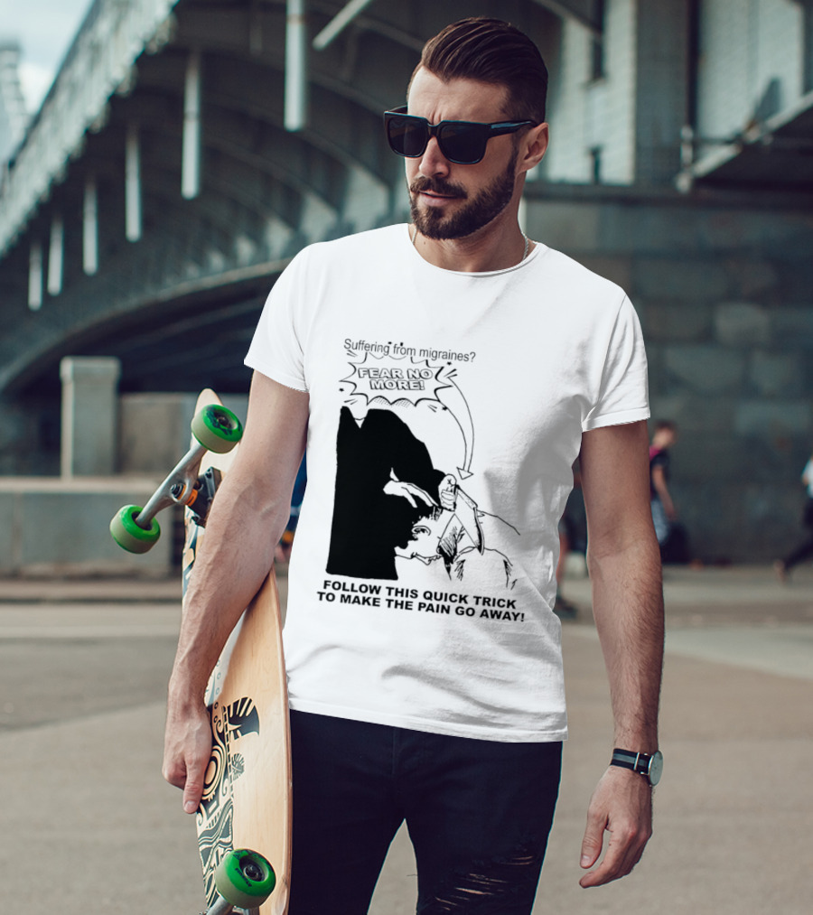 Suffering From Migraines Follow This Quick Trick To Make The Pain Go Away Fear No More T-Shirt