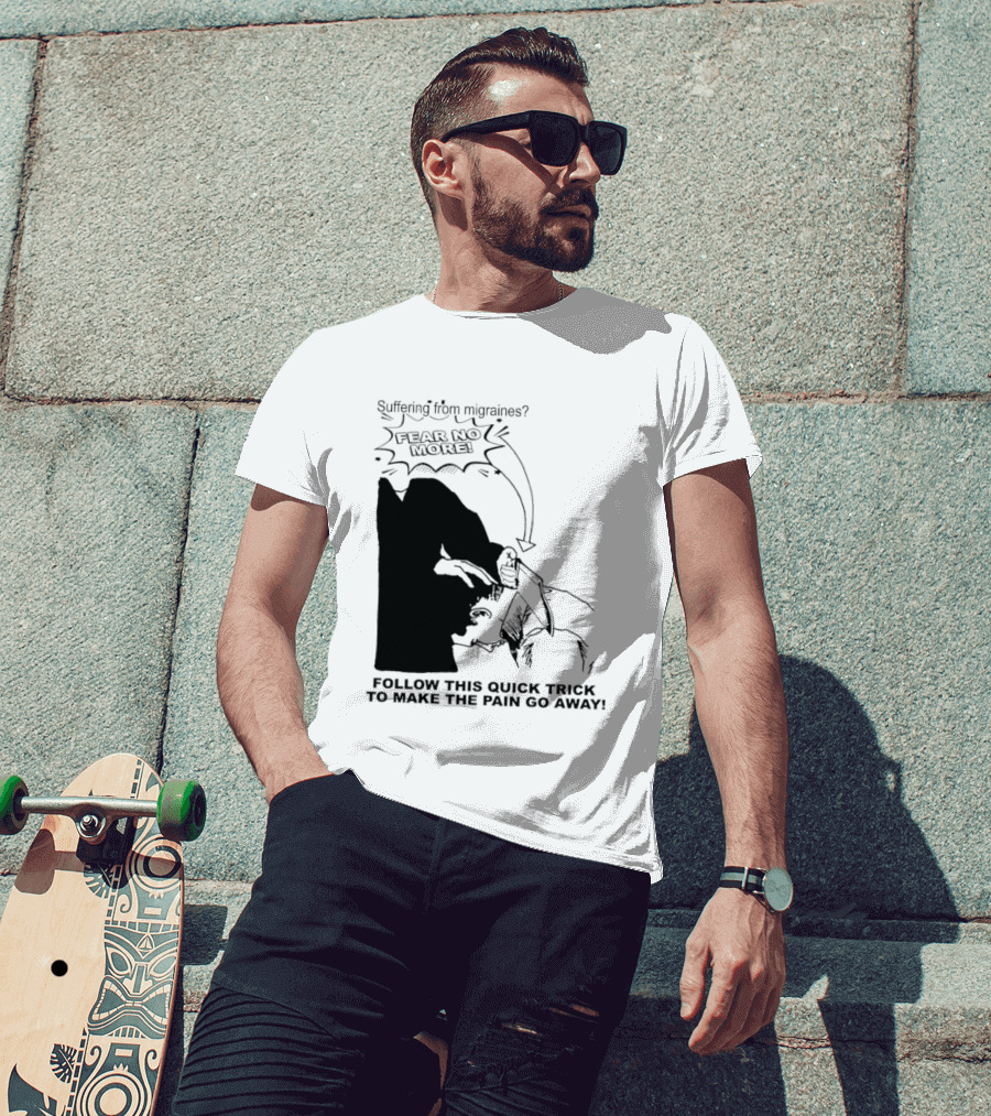 Suffering From Migraines Follow This Quick Trick To Make The Pain Go Away Fear No More T-Shirt