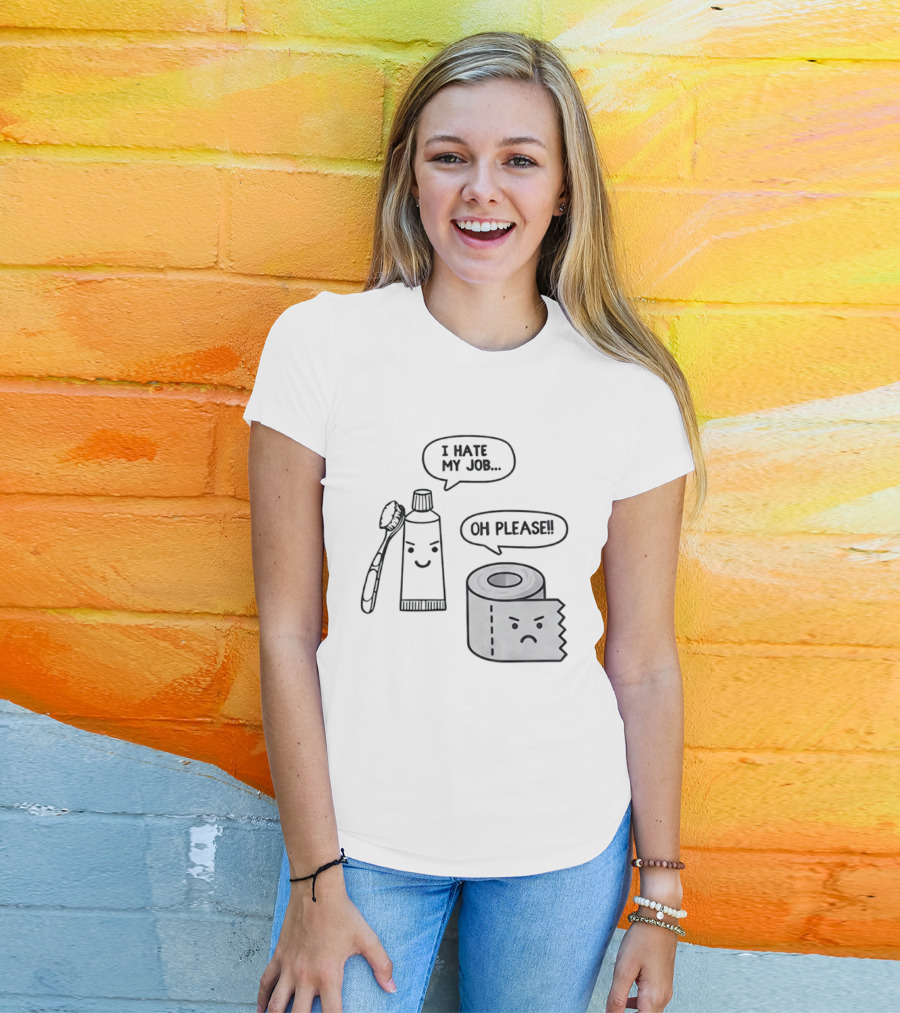 I Hate My Job Oh Please Toothpaste And Toilet Paper Humor T-Shirt
