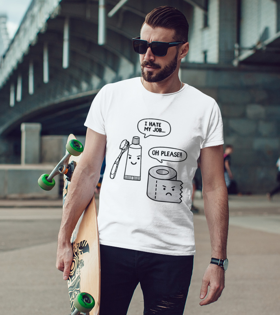 I Hate My Job Oh Please Toothpaste And Toilet Paper Humor T-Shirt