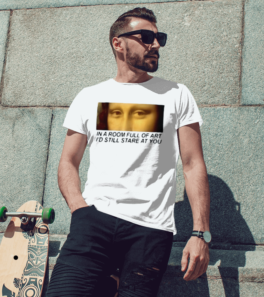 Mona Lisa Eyes In A Room Full Of Art I'd Still Stare At You T-Shirt