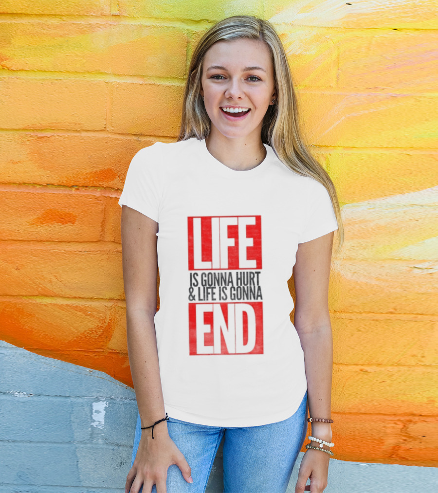 Life Is Gonna Hurt & Life Is Gonna End T-Shirt