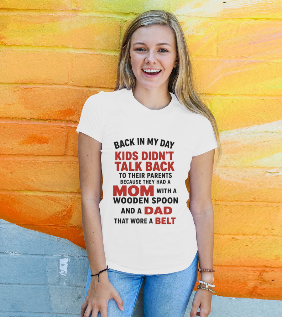 Back In My Day Kids Didn't Talk Back To Their Parents Mom With A Wooden Spoon And Dad That Wore A Belt T-Shirt
