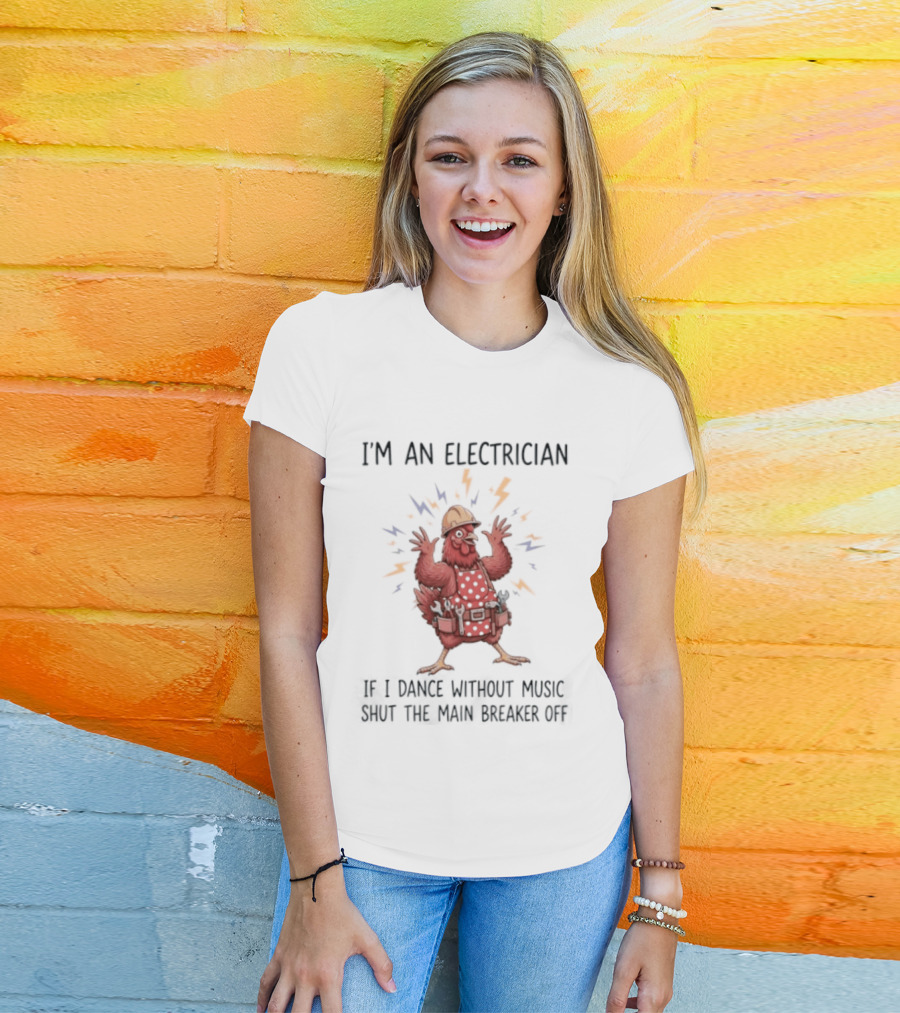 I'm An Electrician Chicken If I Dance Without Music Shut The Main Breaker Off Rooster T-Shirt