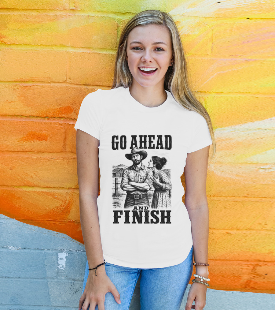 Cowboy Go Ahead And Finish Farm Vintage Western Humor T-Shirt