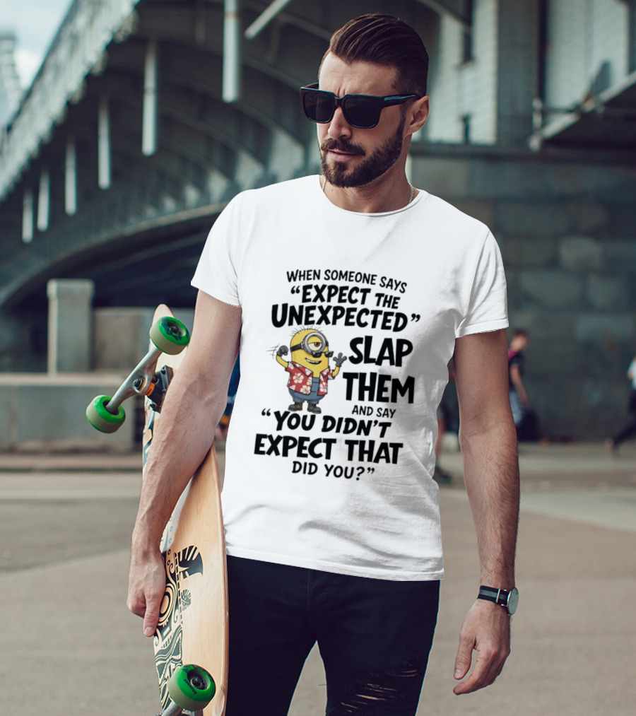 Minions Expect The Unexpected Slap Them You Didn't Expect That Did You T-Shirt