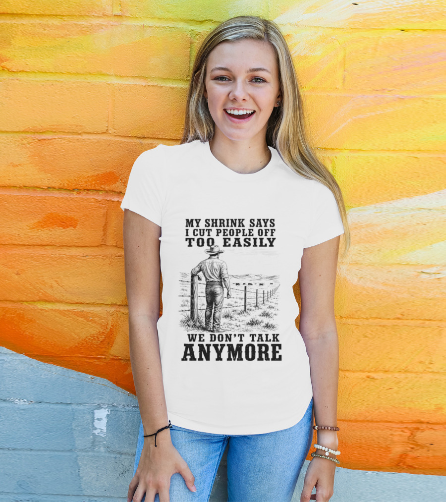 My Shrink Says I Cut People Off Too Easily Cowboy We Don't Talk Anymore T-Shirt