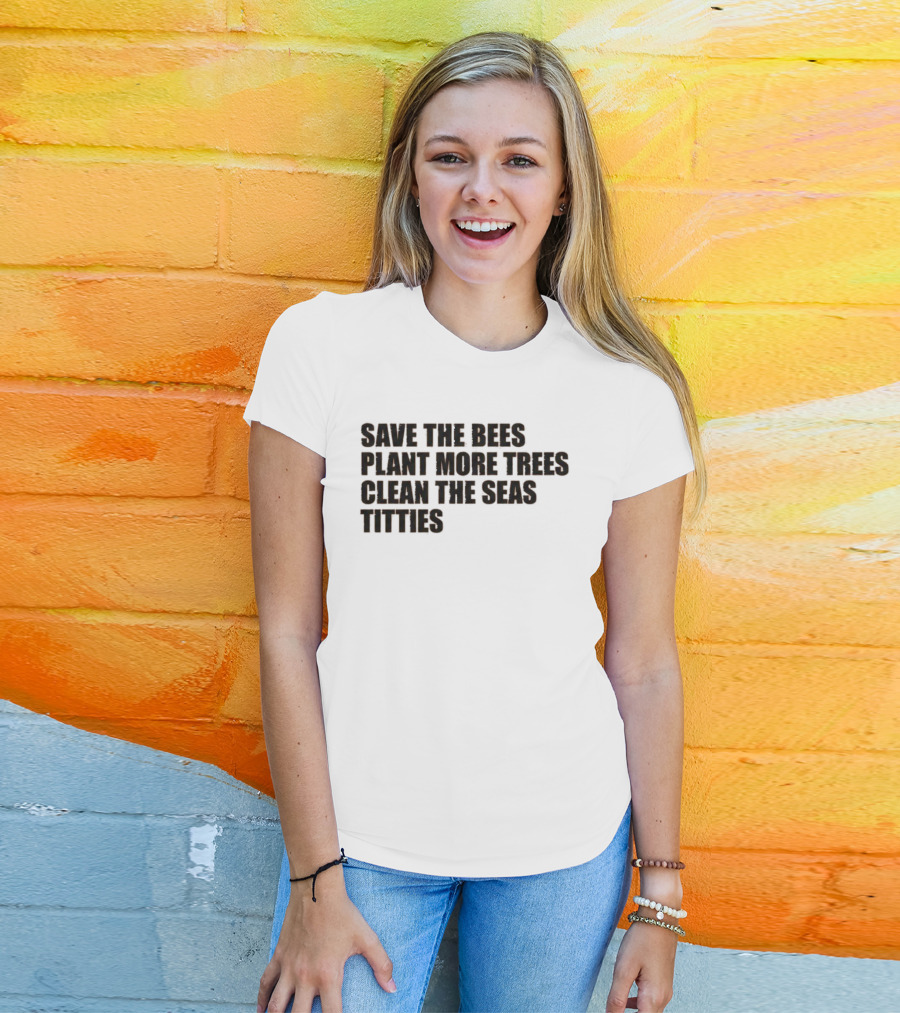 Save The Bees Plant More Trees Clean The Seas Titties Awareness T-Shirt