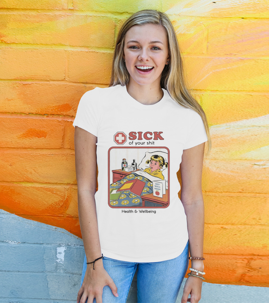 Sick Of Your Shit Get Well Soon Health And Wellbeing T-Shirt