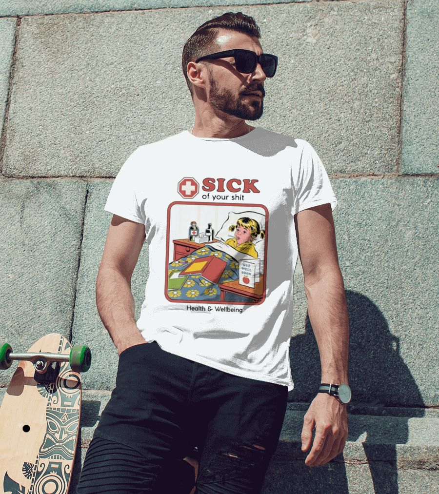Sick Of Your Shit Get Well Soon Health And Wellbeing T-Shirt