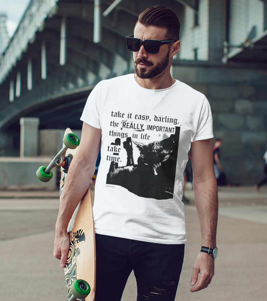 Take It Easy Darling The Really Important Things In Life Take Time T-Shirt