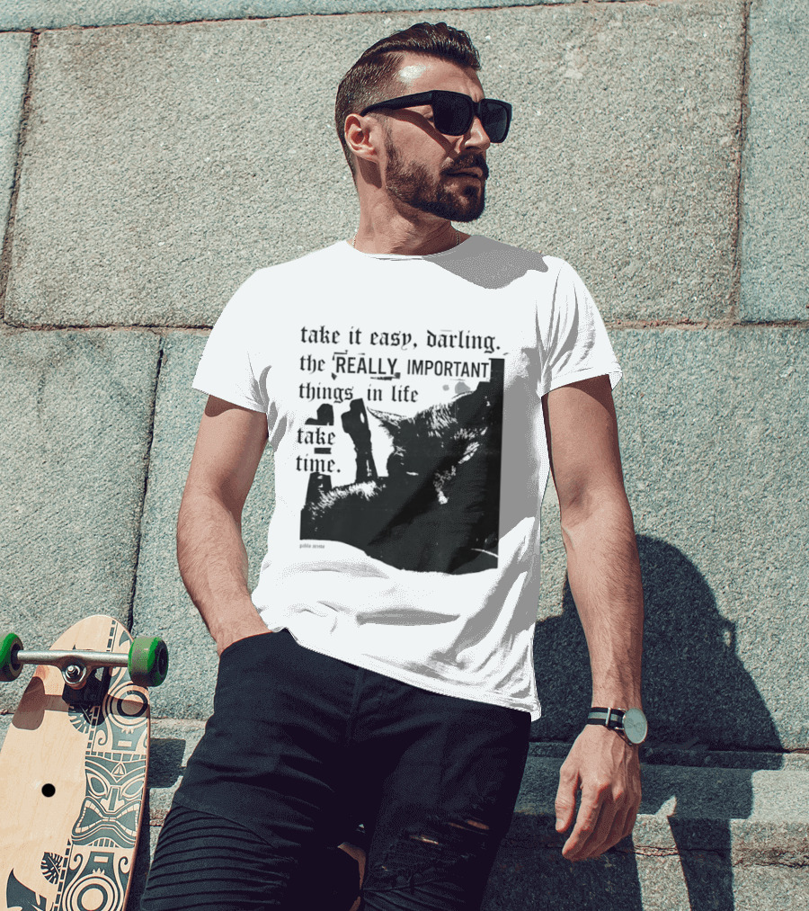Take It Easy Darling The Really Important Things In Life Take Time T-Shirt