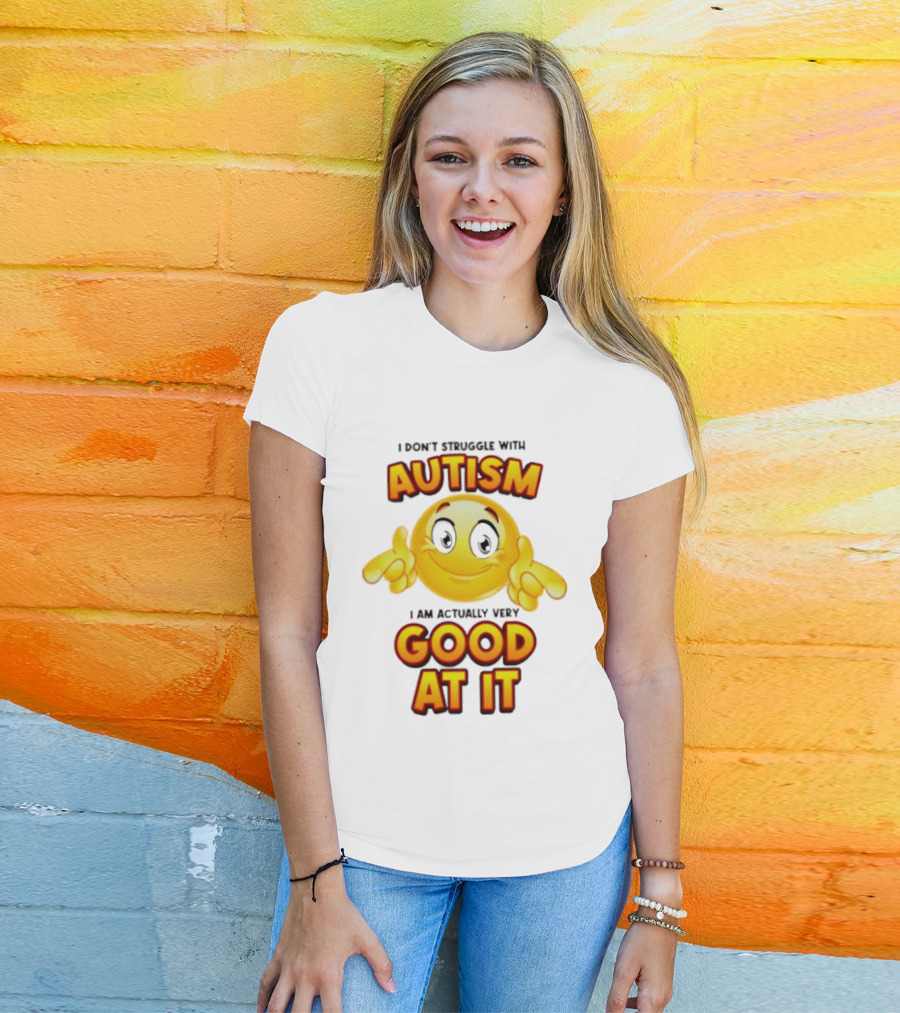 I Don't Struggle With Autism I Am Actually Very Good At It Smiley Emoji T-Shirt