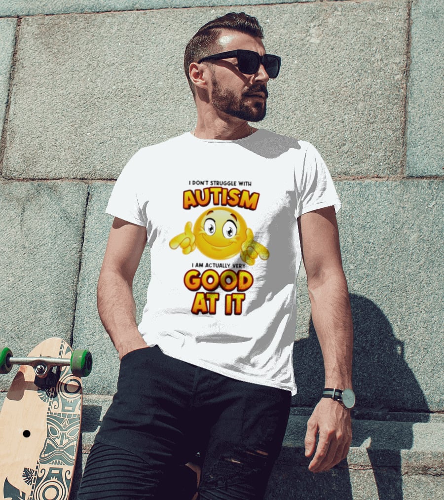 I Don't Struggle With Autism I Am Actually Very Good At It Smiley Emoji T-Shirt
