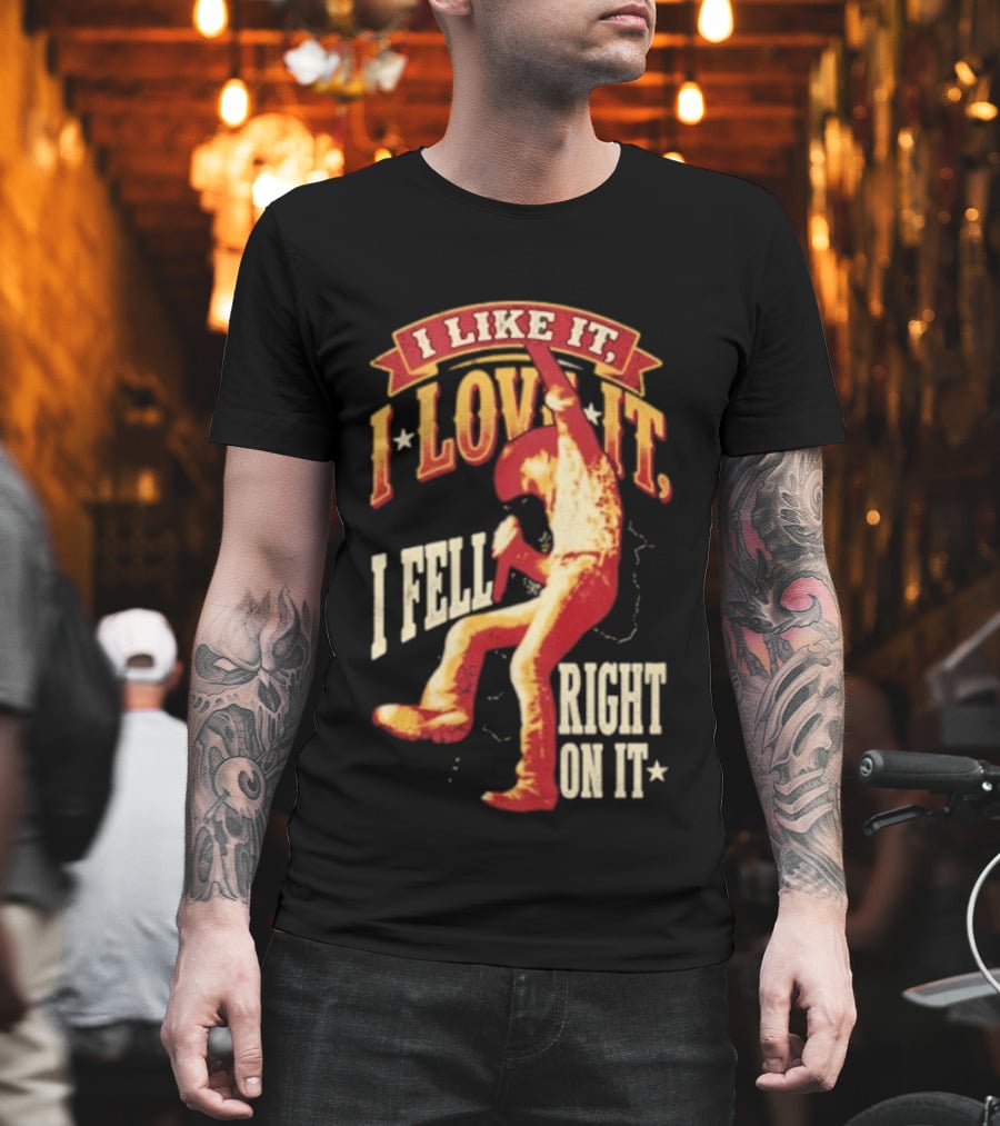 I Like It I Love It I Fell Right On It Tim McGraw Stage Performance T-Shirt
