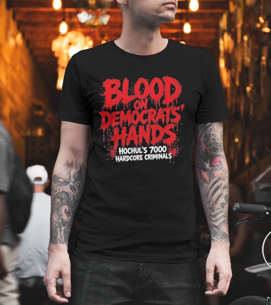 Blood On Democrats Hands Hochul's 7000 Hardcore Criminals T-Shirt