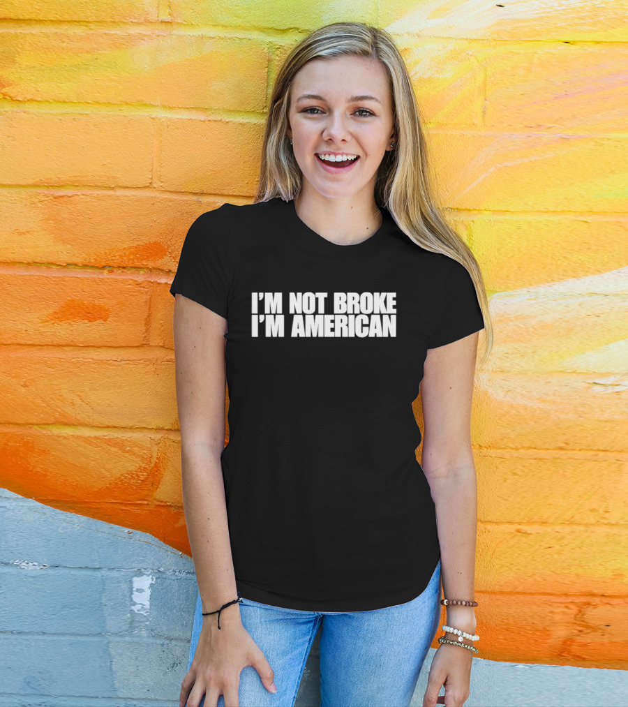 I'm Not Broke I'm American Patriotic T-Shirt