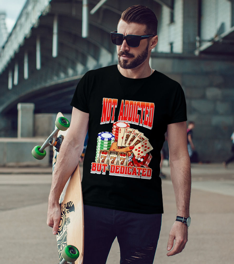 Not Addicted But Dedicated Poker Cards Chips Slot Machine 777 T-Shirt
