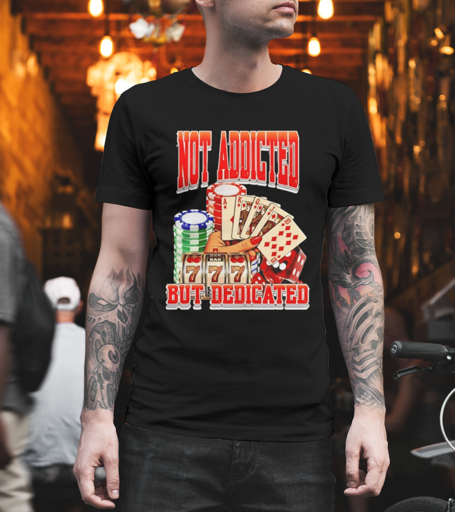 Not Addicted But Dedicated Poker Cards Chips Slot Machine 777 T-Shirt