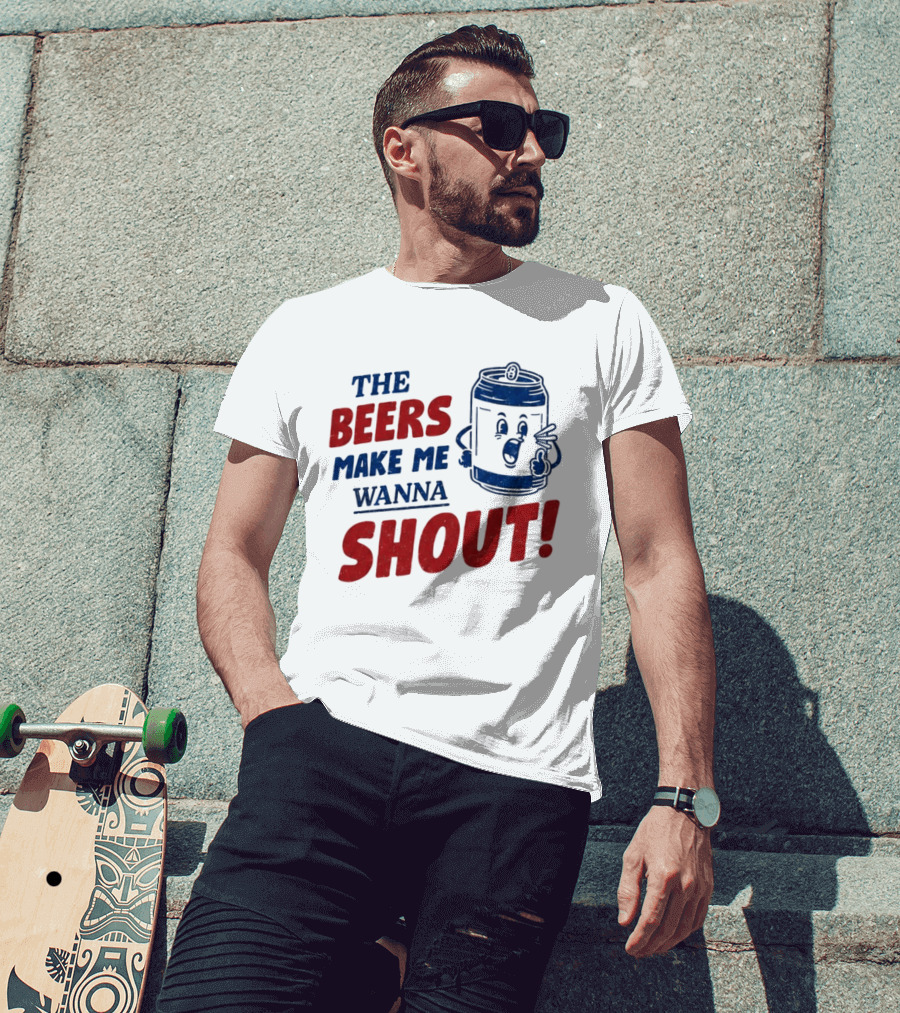 The Beers Make Me Wanna Shout Funny Canned Drink T-Shirt
