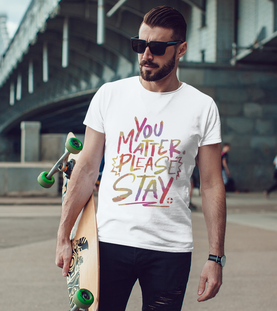 You Matter Please Stay Expressive Colorful Encouragement T-Shirt