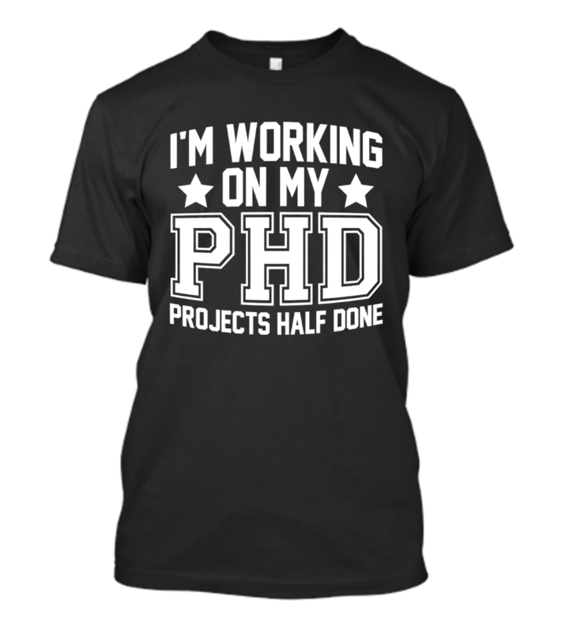 I'm Working On My PHD Projects Half Done Fun T-Shirt