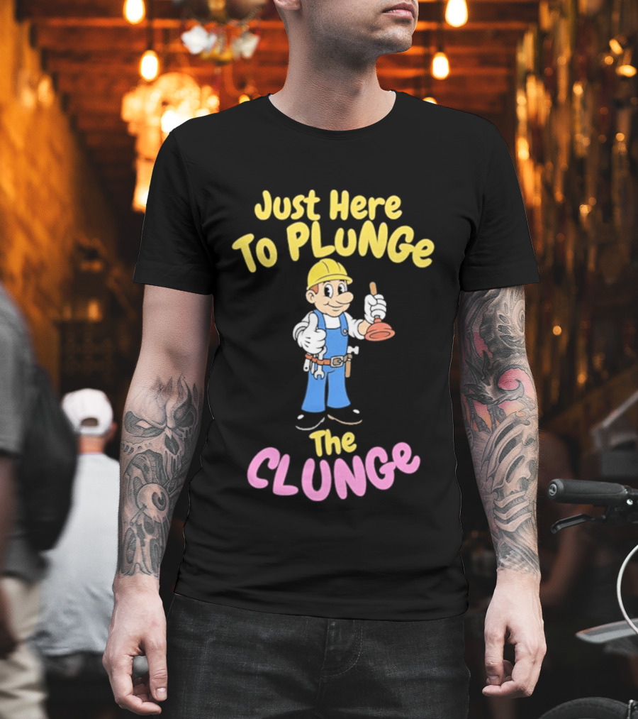 Just Here To Plunge The Clunge Plumber Cartoon T-Shirt