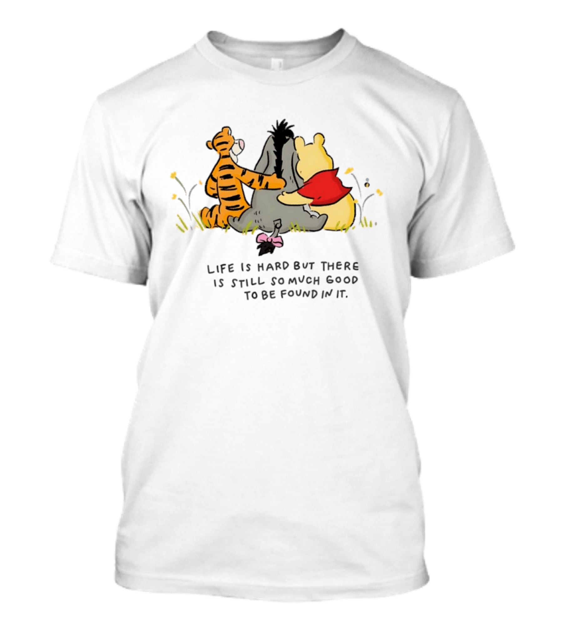 Winnie The Pooh Tigger Eeyore Life Is Hard But There Is Still So Much Good To Be Found In It T-Shirt