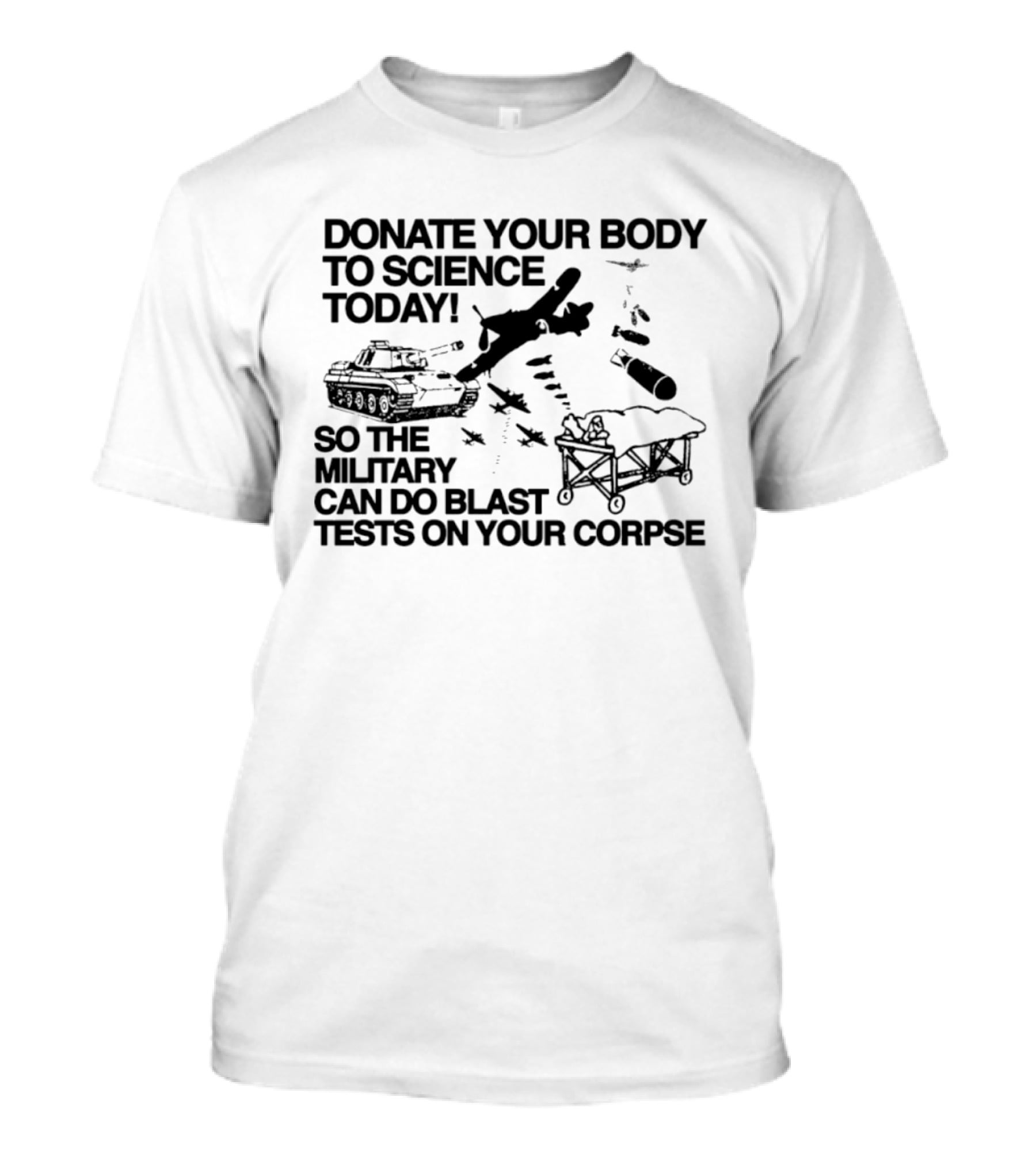 Donate Your Body To Science Today Military Blast Tests On Your Corpse T-Shirt