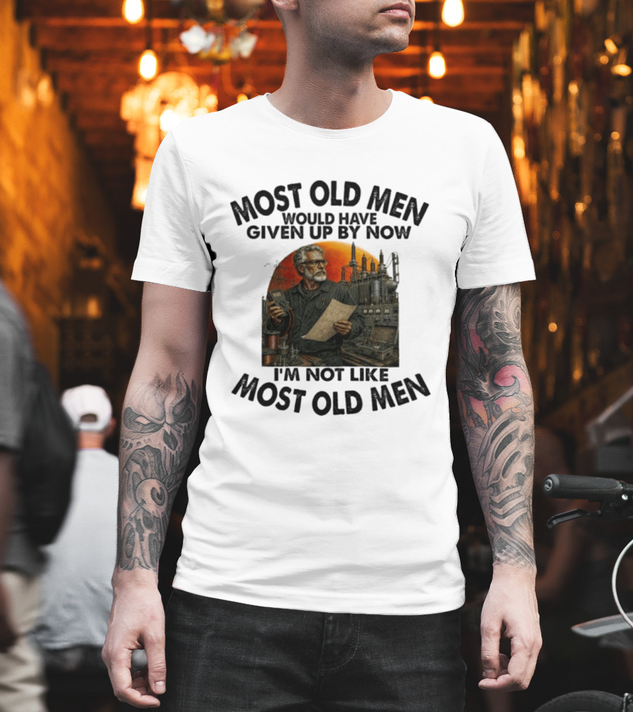 Most Old Men Would Have Given Up By Now I'm Not Like Most Old Men Electrical Engineer T-Shirt
