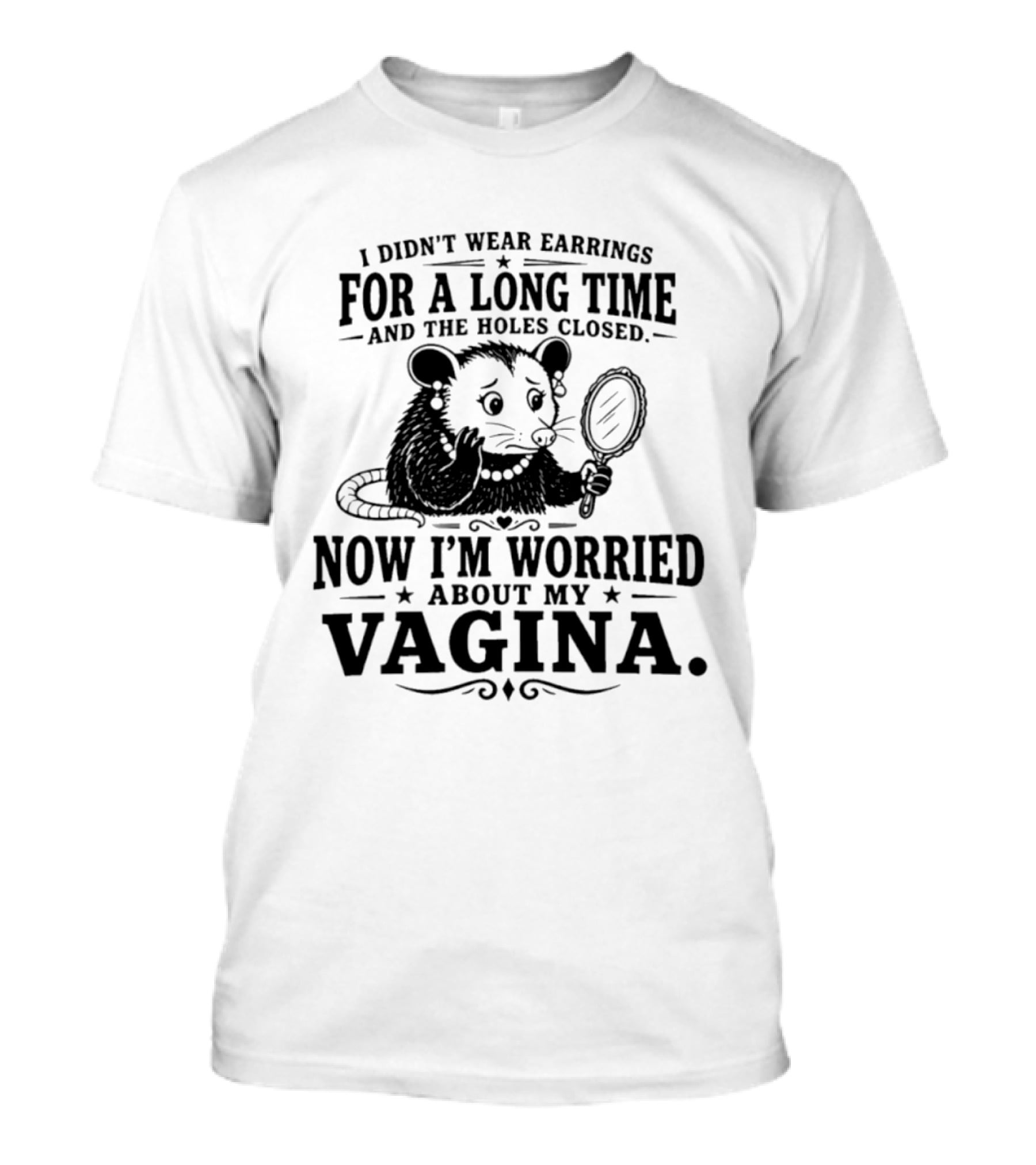 I Didn't Wear Earrings For A Long Time And The Holes Closed Now I'm Worried About My Vagina Possum With Mirror T-Shirt