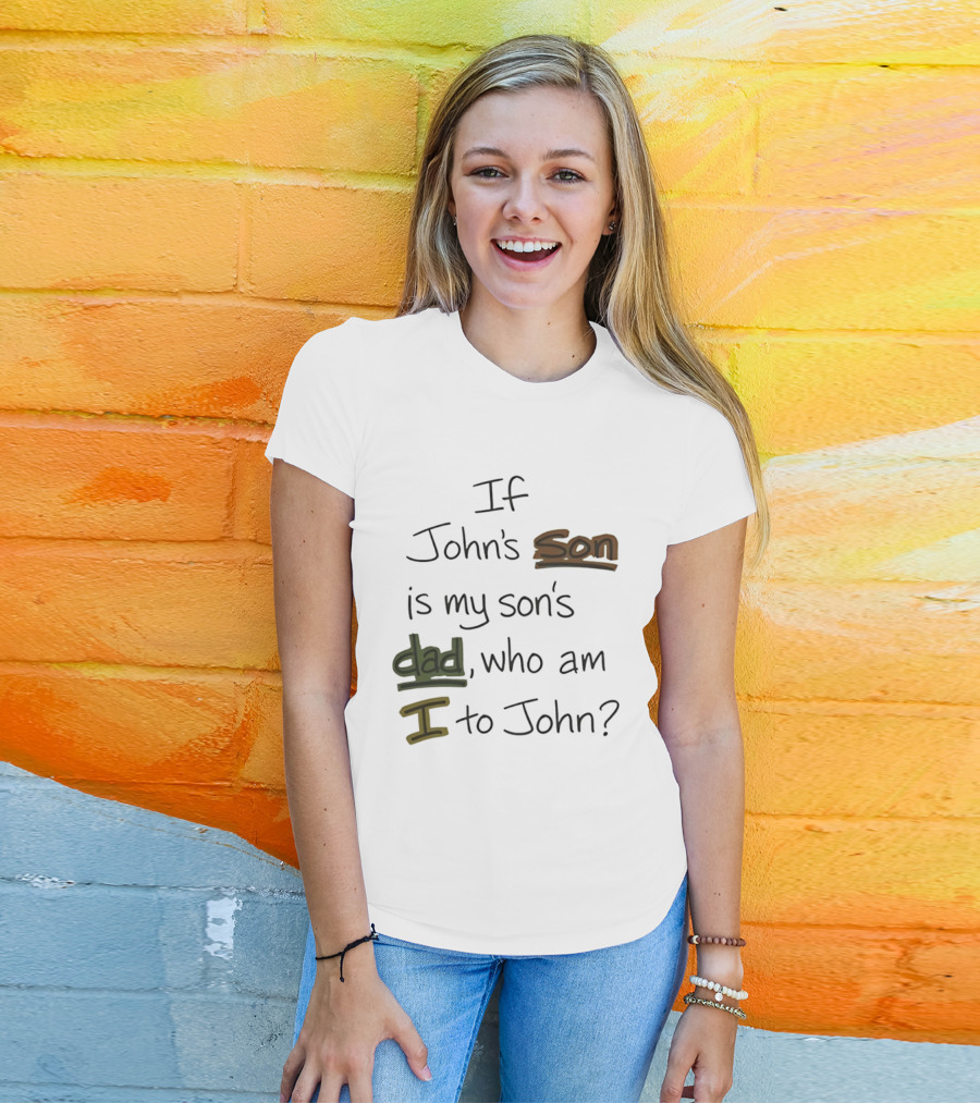 Who Am I To John If John's Son Is My Son's Dad T-Shirt
